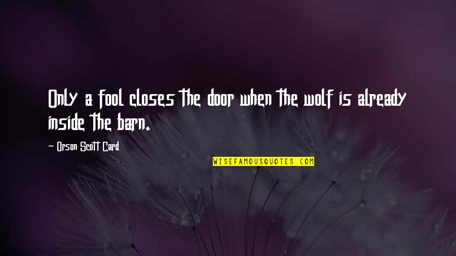 The Wolf Quotes By Orson Scott Card: Only a fool closes the door when the
