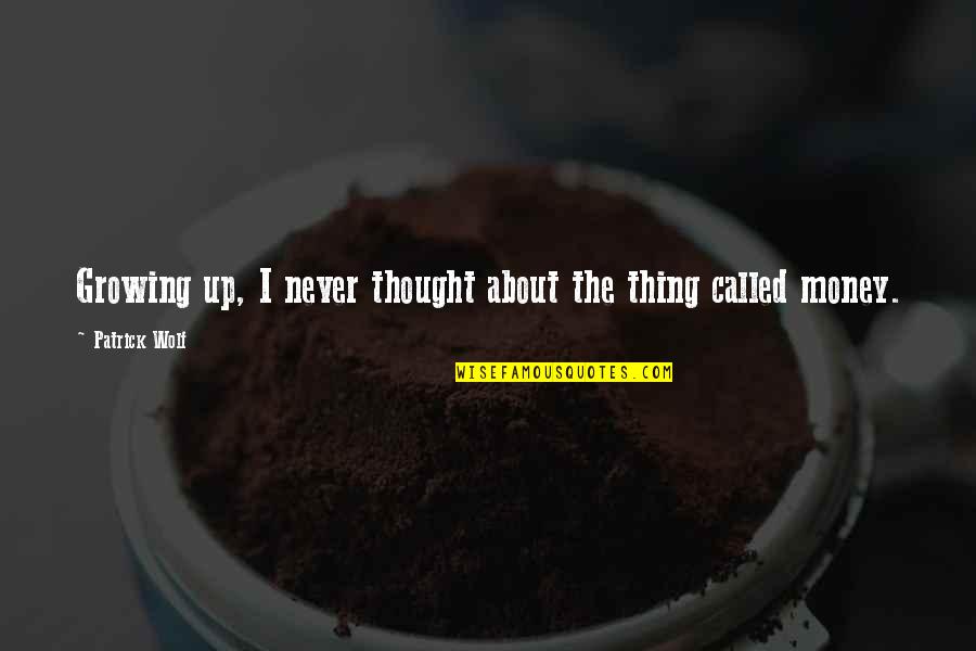 The Wolf Quotes By Patrick Wolf: Growing up, I never thought about the thing