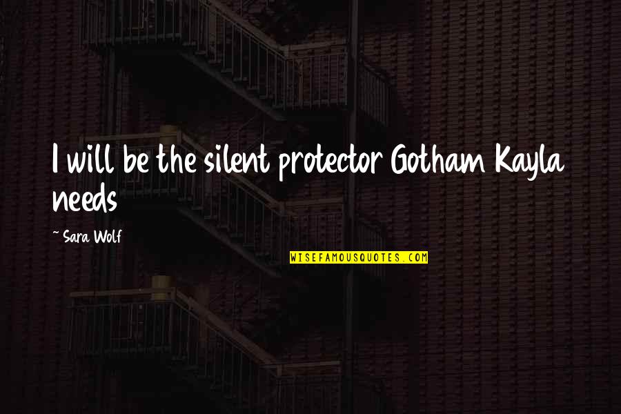 The Wolf Quotes By Sara Wolf: I will be the silent protector Gotham Kayla