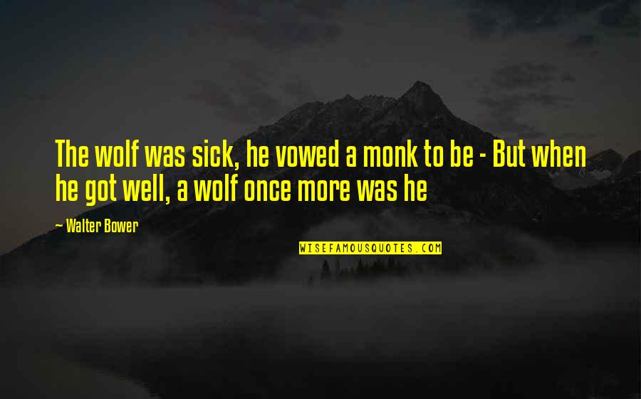 The Wolf Quotes By Walter Bower: The wolf was sick, he vowed a monk