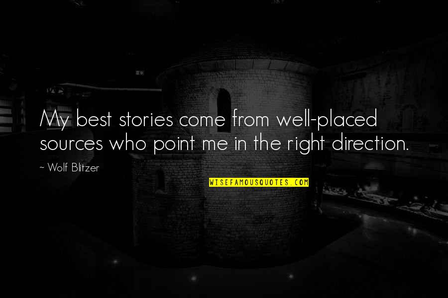 The Wolf Quotes By Wolf Blitzer: My best stories come from well-placed sources who