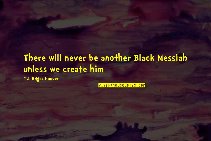 The Wolf Wall Street Quotes By J. Edgar Hoover: There will never be another Black Messiah unless