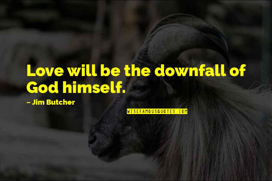 The Wolf Wall Street Quotes By Jim Butcher: Love will be the downfall of God himself.