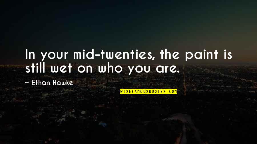 The Wolf's Hour Quotes By Ethan Hawke: In your mid-twenties, the paint is still wet