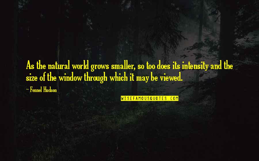 The Wolf's Hour Quotes By Fennel Hudson: As the natural world grows smaller, so too The Wolf's Hour Quotes By Fennel Hudson: As the natural world grows smaller, so too