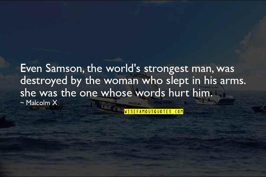 The Woman Destroyed Quotes By Malcolm X: Even Samson, the world's strongest man, was destroyed The Woman Destroyed Quotes By Malcolm X: Even Samson, the world's strongest man, was destroyed