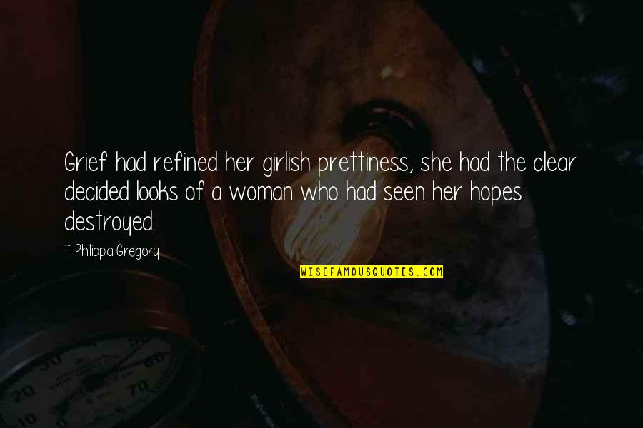 The Woman Destroyed Quotes By Philippa Gregory: Grief had refined her girlish prettiness, she had The Woman Destroyed Quotes By Philippa Gregory: Grief had refined her girlish prettiness, she had