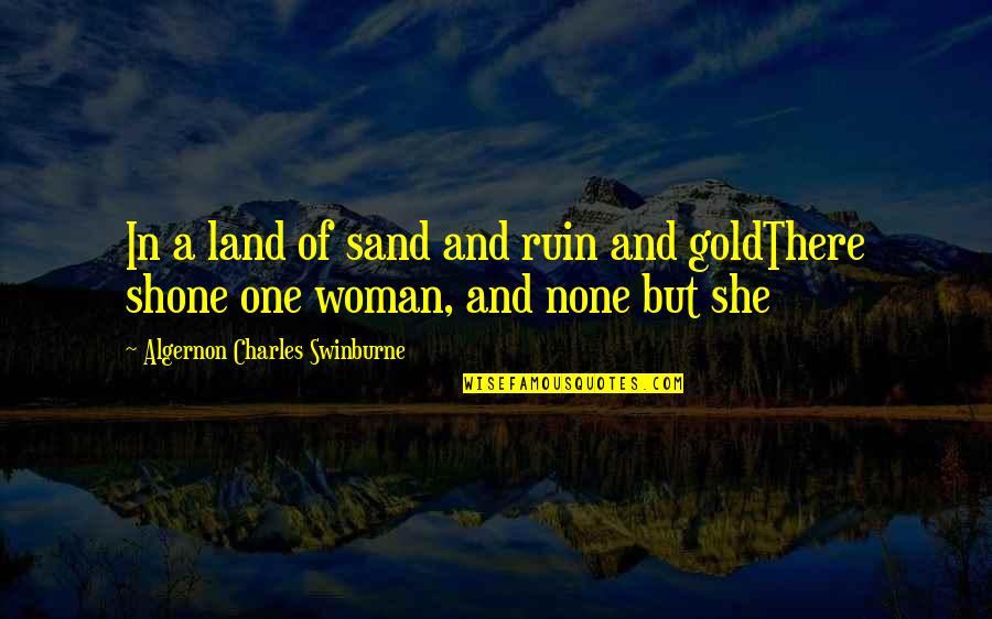 The Woman In Gold Quotes By Algernon Charles Swinburne: In a land of sand and ruin and