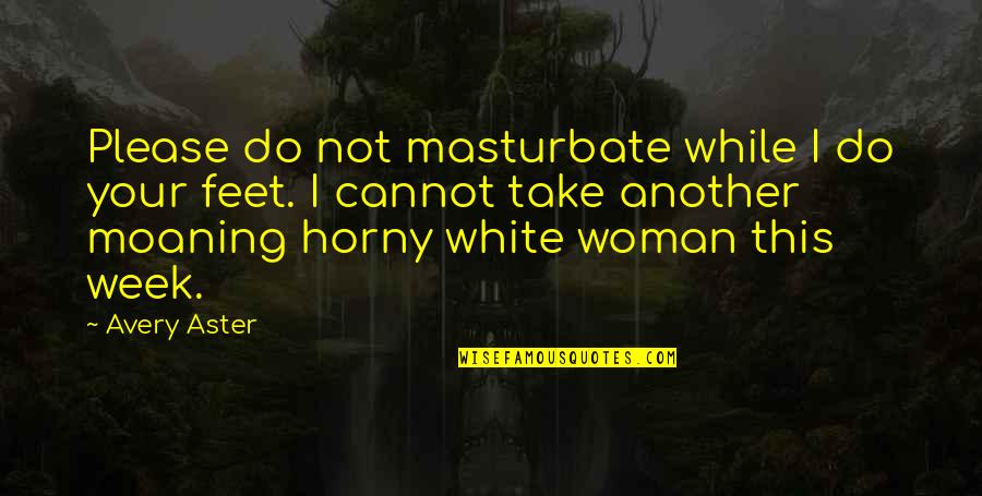 The Woman In White Quotes By Avery Aster: Please do not masturbate while I do your