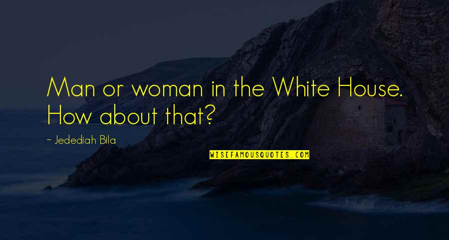 The Woman In White Quotes By Jedediah Bila: Man or woman in the White House. How