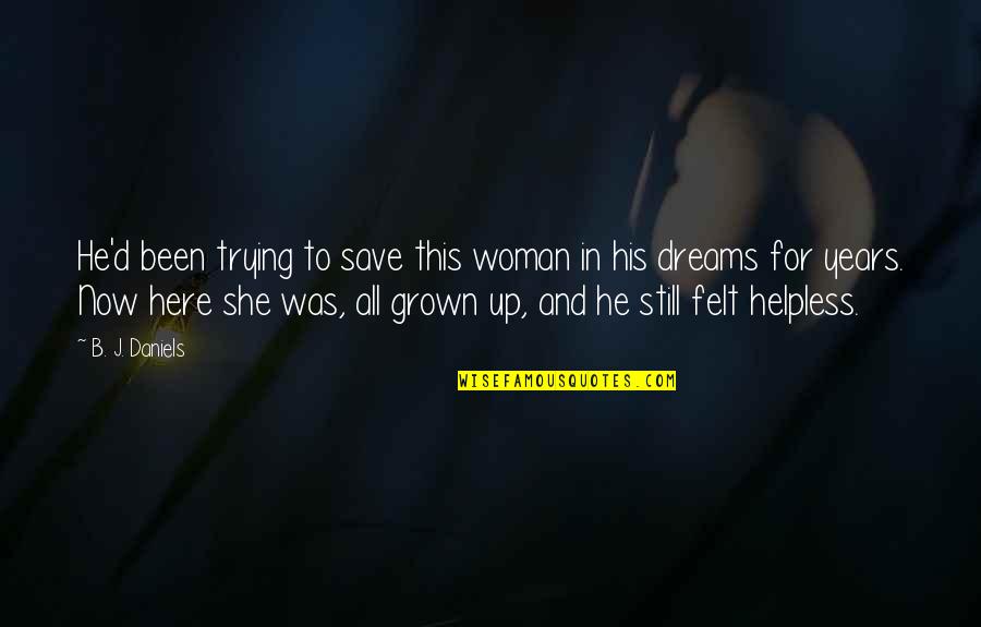 The Woman Of Your Dreams Quotes By B. J. Daniels: He'd been trying to save this woman in