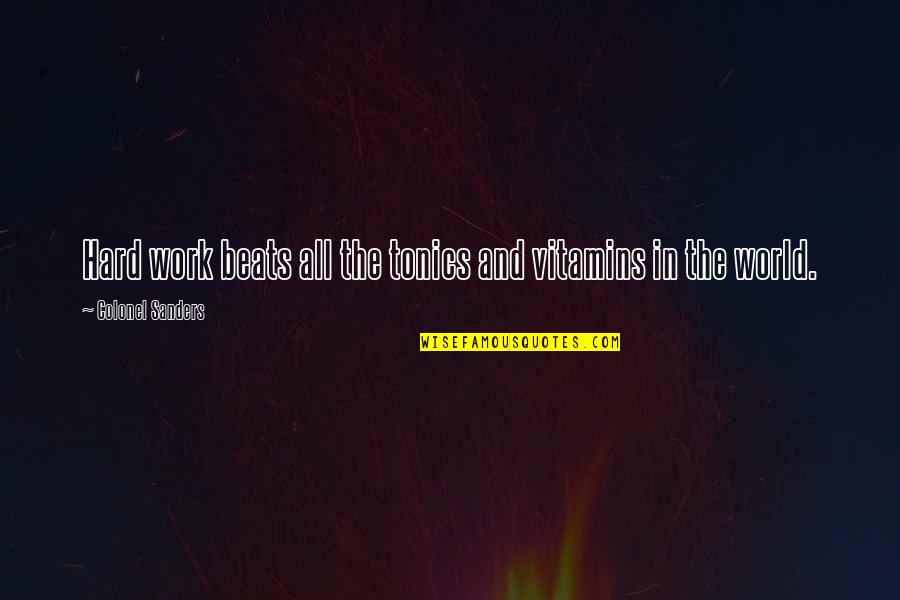 The Woman Who Follows The Crowd Quotes By Colonel Sanders: Hard work beats all the tonics and vitamins The Woman Who Follows The Crowd Quotes By Colonel Sanders: Hard work beats all the tonics and vitamins
