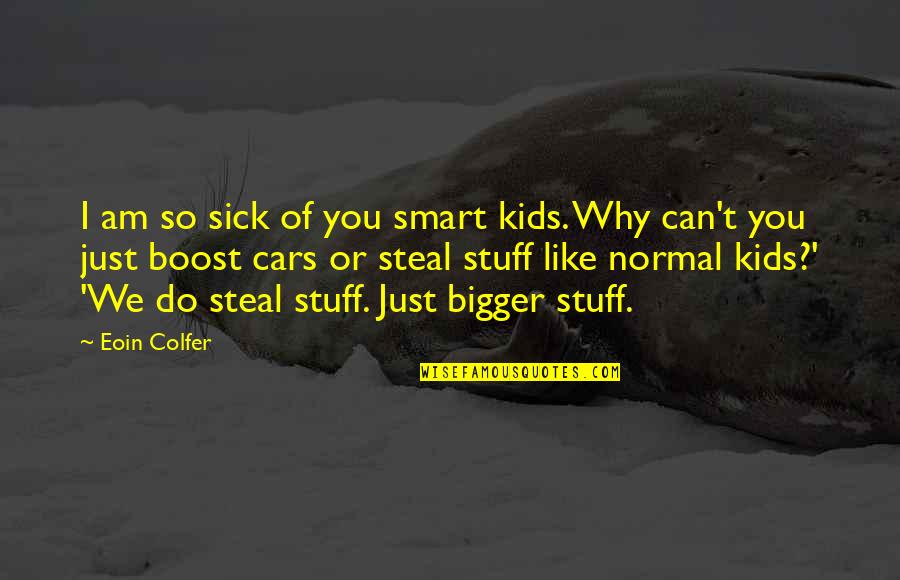The Woman Who Follows The Crowd Quotes By Eoin Colfer: I am so sick of you smart kids. The Woman Who Follows The Crowd Quotes By Eoin Colfer: I am so sick of you smart kids.