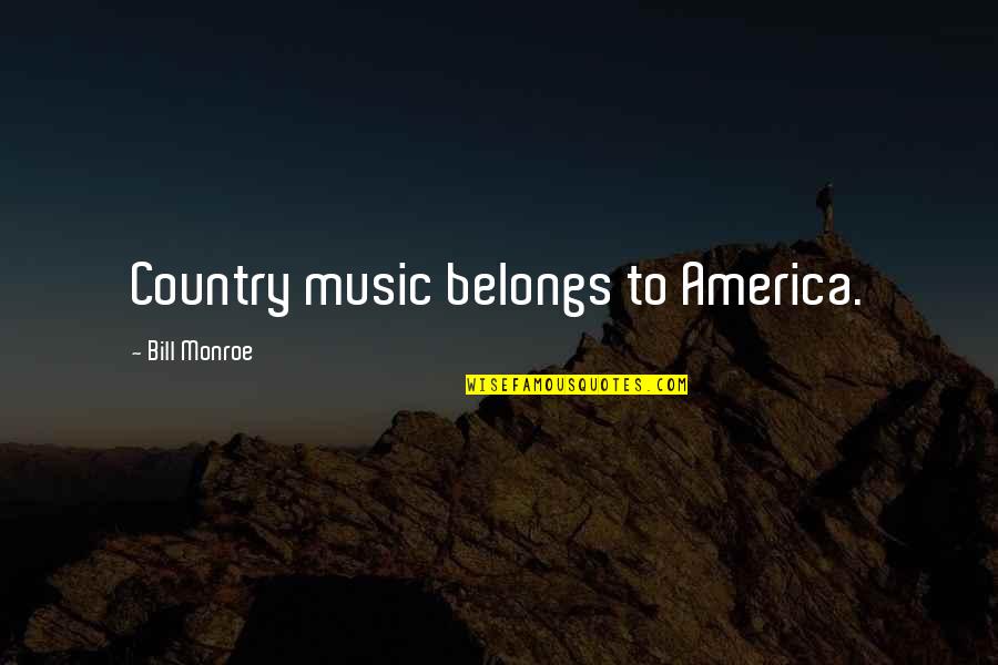 The Womans Hour Quotes By Bill Monroe: Country music belongs to America. The Womans Hour Quotes By Bill Monroe: Country music belongs to America.