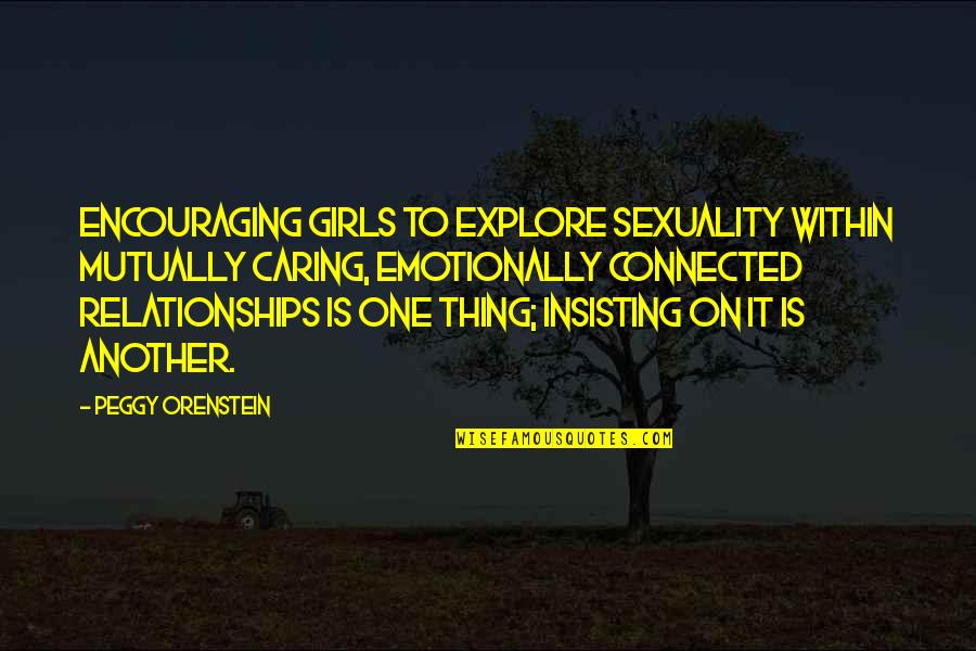 The Wombats Quotes By Peggy Orenstein: Encouraging girls to explore sexuality within mutually caring, The Wombats Quotes By Peggy Orenstein: Encouraging girls to explore sexuality within mutually caring,