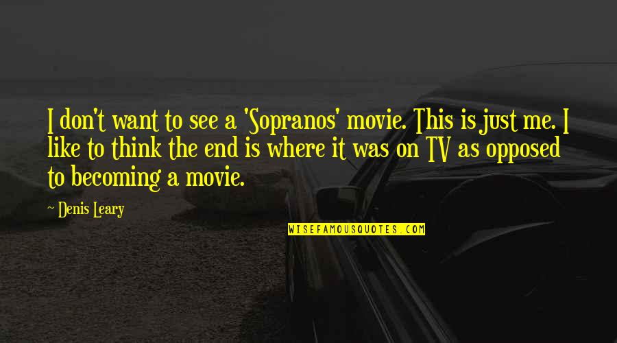 The Womens Rule Book Quotes By Denis Leary: I don't want to see a 'Sopranos' movie. The Womens Rule Book Quotes By Denis Leary: I don't want to see a 'Sopranos' movie.