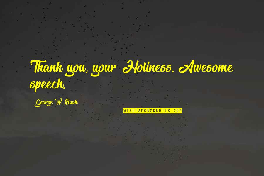 The Womens Rule Book Quotes By George W. Bush: Thank you, your Holiness. Awesome speech. The Womens Rule Book Quotes By George W. Bush: Thank you, your Holiness. Awesome speech.