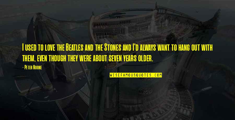 The Womens Rule Book Quotes By Peter Noone: I used to love the Beatles and the The Womens Rule Book Quotes By Peter Noone: I used to love the Beatles and the