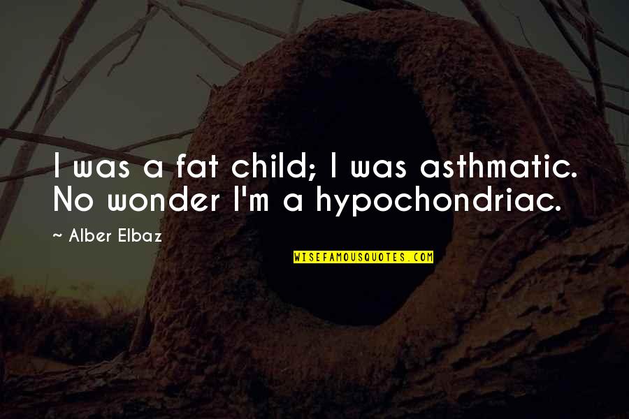 The Wonder Of A Child Quotes By Alber Elbaz: I was a fat child; I was asthmatic.