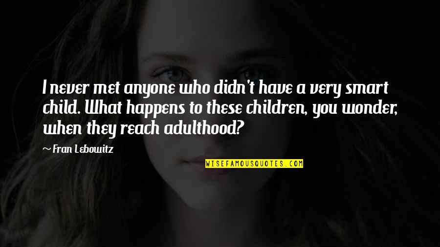 The Wonder Of A Child Quotes By Fran Lebowitz: I never met anyone who didn't have a