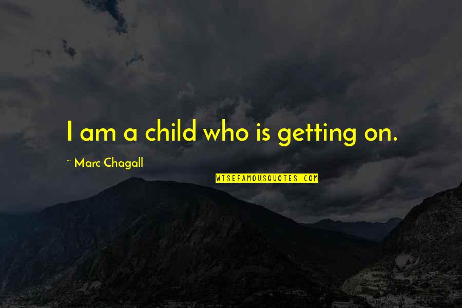 The Wonder Of A Child Quotes By Marc Chagall: I am a child who is getting on.