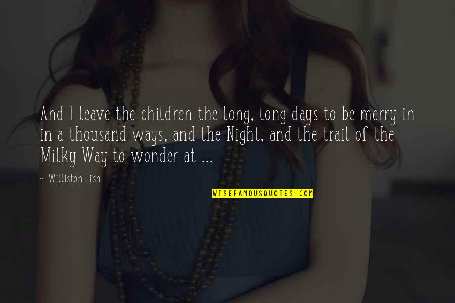 The Wonder Of Children Quotes By Williston Fish: And I leave the children the long, long The Wonder Of Children Quotes By Williston Fish: And I leave the children the long, long