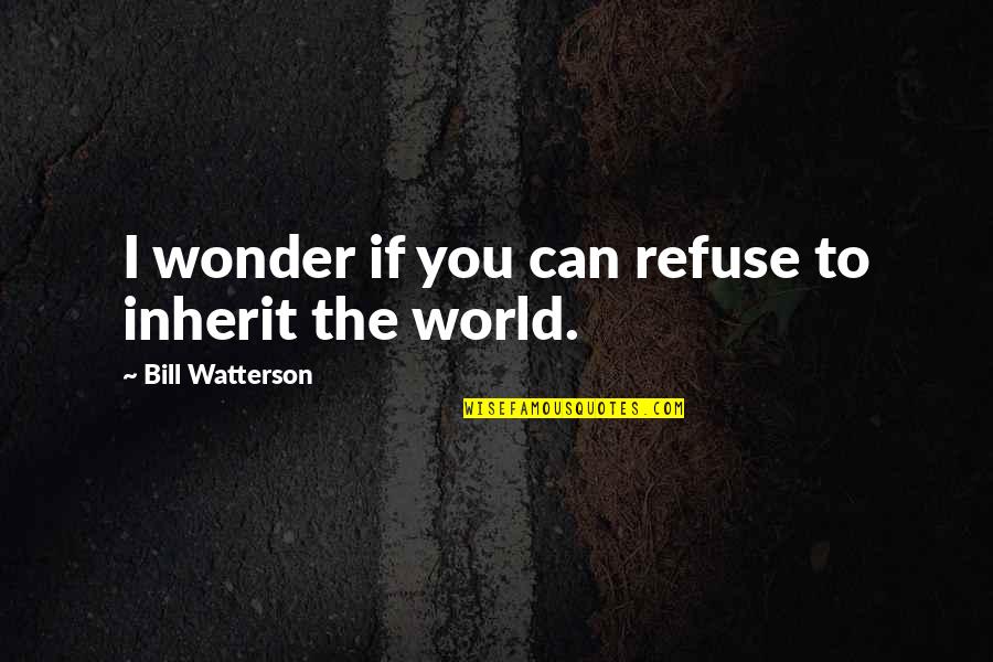 The Wonder Of It All Quotes By Bill Watterson: I wonder if you can refuse to inherit