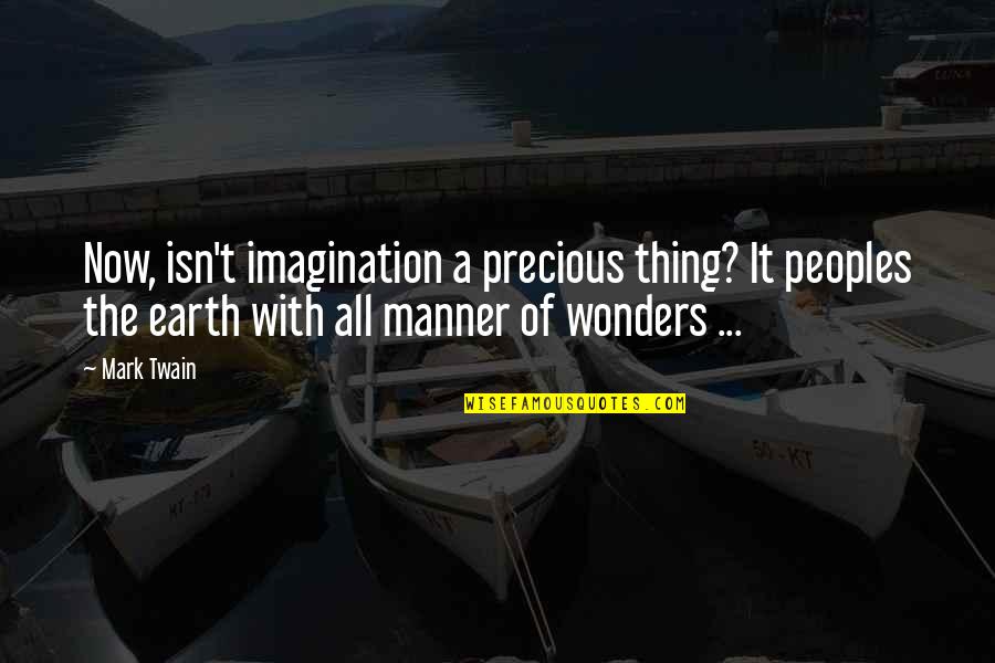 The Wonder Of It All Quotes By Mark Twain: Now, isn't imagination a precious thing? It peoples