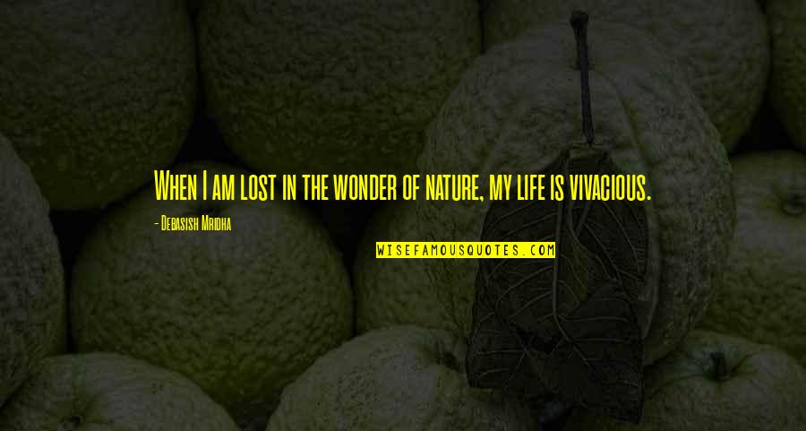 The Wonder Of Nature Quotes By Debasish Mridha: When I am lost in the wonder of The Wonder Of Nature Quotes By Debasish Mridha: When I am lost in the wonder of