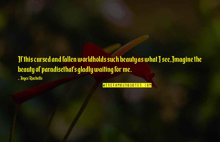 The Wonder Of Nature Quotes By Joyce Rachelle: If this cursed and fallen worldholds such beauty The Wonder Of Nature Quotes By Joyce Rachelle: If this cursed and fallen worldholds such beauty