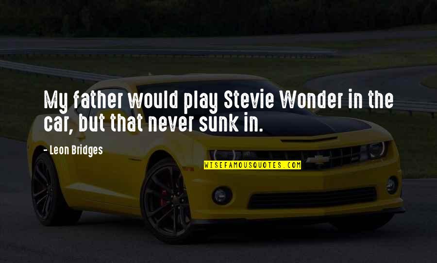The Wonder Quotes By Leon Bridges: My father would play Stevie Wonder in the