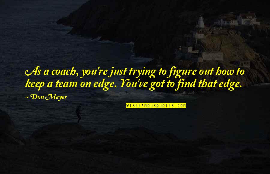 The Wonder Years Narrator Quotes By Don Meyer: As a coach, you're just trying to figure