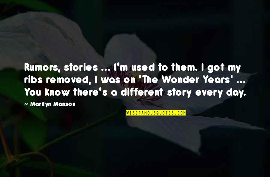 The Wonder Years Quotes By Marilyn Manson: Rumors, stories ... I'm used to them. I The Wonder Years Quotes By Marilyn Manson: Rumors, stories ... I'm used to them. I