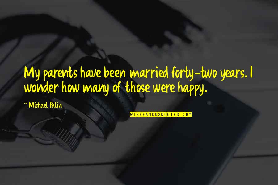 The Wonder Years Quotes By Michael Palin: My parents have been married forty-two years. I The Wonder Years Quotes By Michael Palin: My parents have been married forty-two years. I