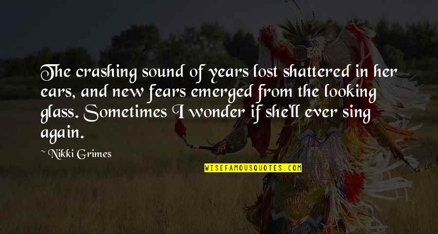 The Wonder Years Quotes By Nikki Grimes: The crashing sound of years lost shattered in The Wonder Years Quotes By Nikki Grimes: The crashing sound of years lost shattered in