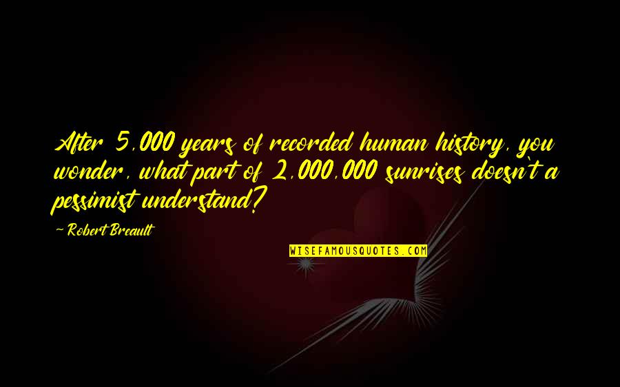 The Wonder Years Quotes By Robert Breault: After 5,000 years of recorded human history, you The Wonder Years Quotes By Robert Breault: After 5,000 years of recorded human history, you