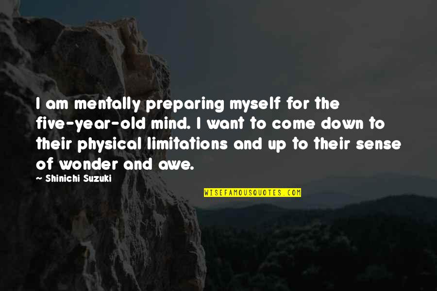 The Wonder Years Quotes By Shinichi Suzuki: I am mentally preparing myself for the five-year-old The Wonder Years Quotes By Shinichi Suzuki: I am mentally preparing myself for the five-year-old