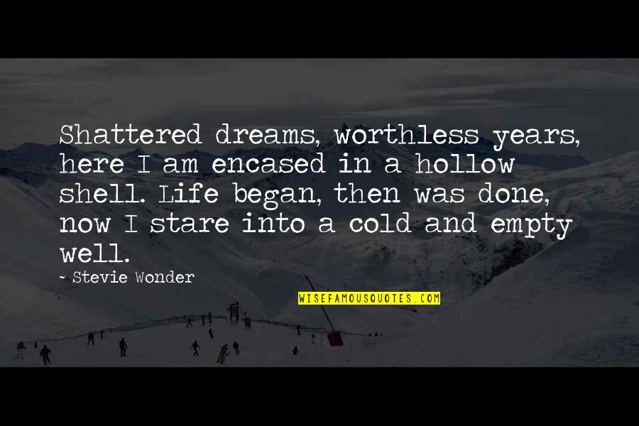 The Wonder Years Quotes By Stevie Wonder: Shattered dreams, worthless years, here I am encased The Wonder Years Quotes By Stevie Wonder: Shattered dreams, worthless years, here I am encased