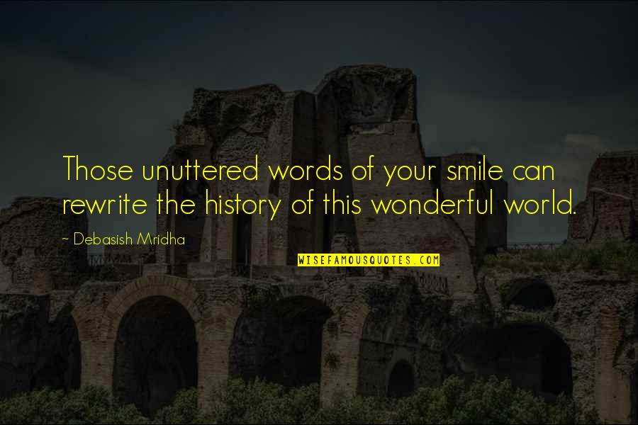 The Wonderful World Quotes By Debasish Mridha: Those unuttered words of your smile can rewrite