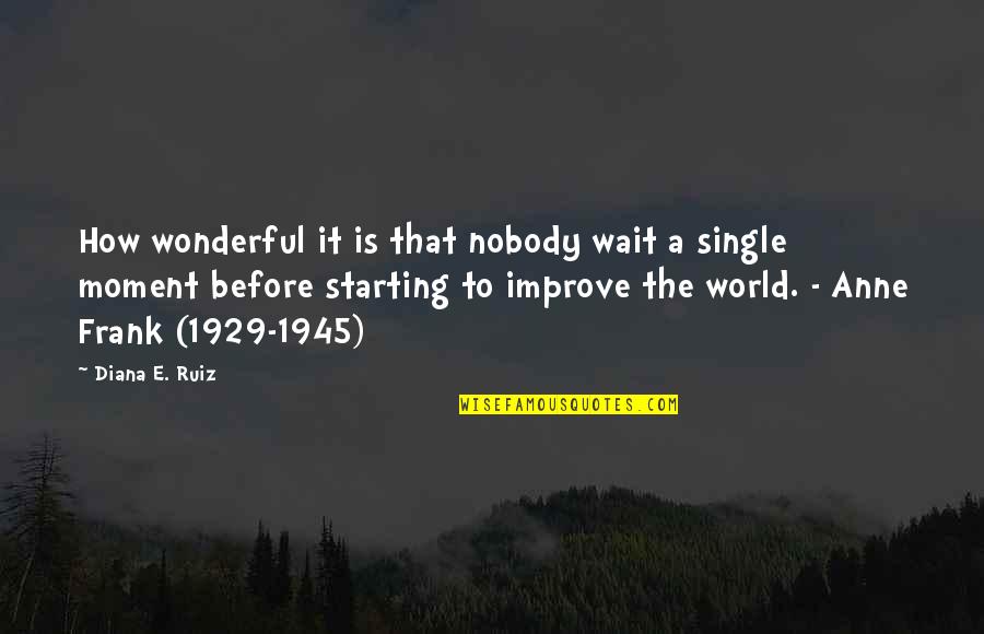 The Wonderful World Quotes By Diana E. Ruiz: How wonderful it is that nobody wait a