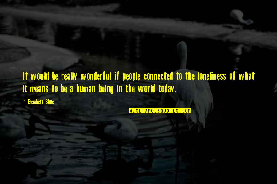 The Wonderful World Quotes By Elisabeth Shue: It would be really wonderful if people connected
