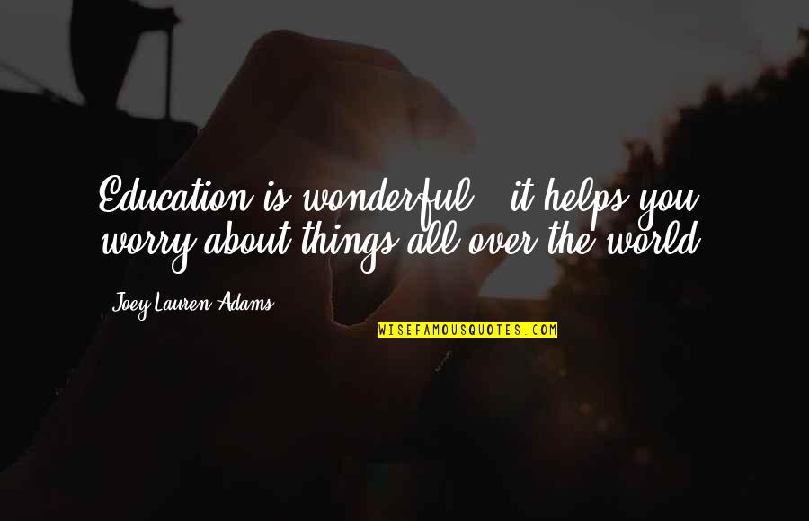 The Wonderful World Quotes By Joey Lauren Adams: Education is wonderful - it helps you worry