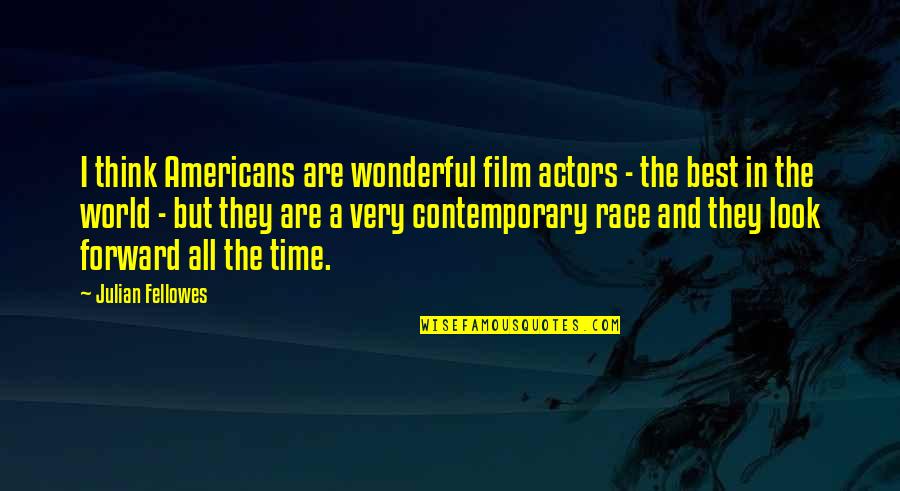 The Wonderful World Quotes By Julian Fellowes: I think Americans are wonderful film actors -