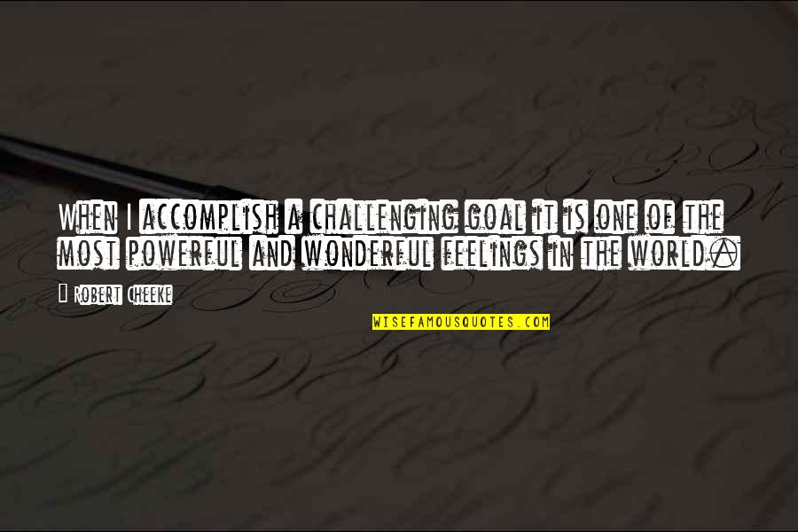 The Wonderful World Quotes By Robert Cheeke: When I accomplish a challenging goal it is