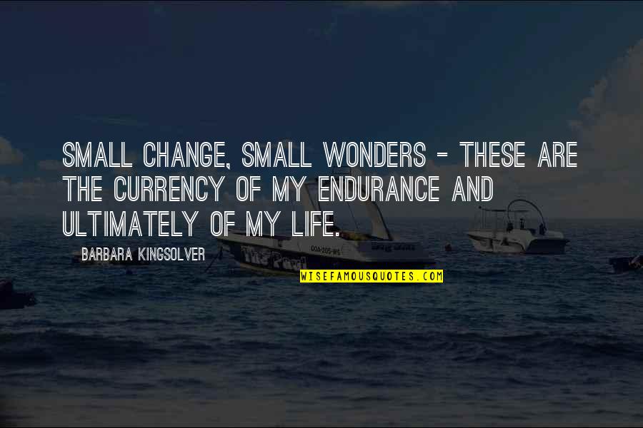 The Wonders Of Life Quotes By Barbara Kingsolver: Small change, small wonders - these are the
