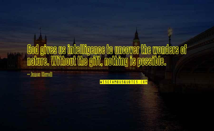 The Wonders Of Nature Quotes By James Clavell: God gives us intelligence to uncover the wonders