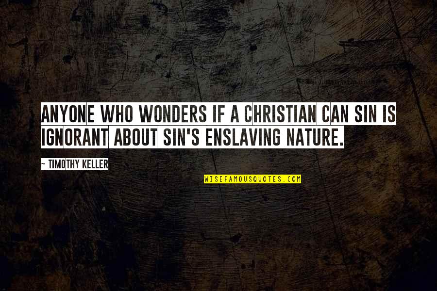 The Wonders Of Nature Quotes By Timothy Keller: Anyone who wonders if a Christian can sin