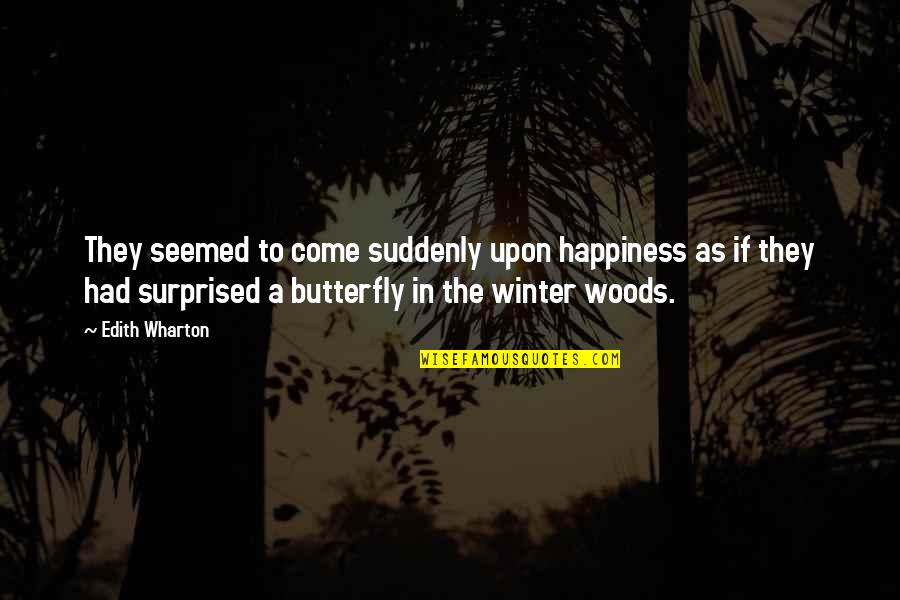 The Woods In Winter Quotes By Edith Wharton: They seemed to come suddenly upon happiness as