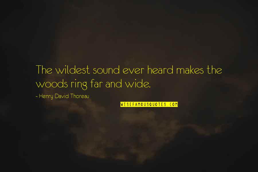 The Woods Thoreau Quotes By Henry David Thoreau: The wildest sound ever heard makes the woods