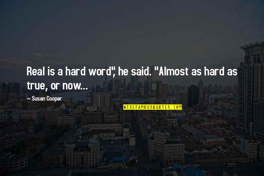 The Word Almost Quotes By Susan Cooper: Real is a hard word", he said. "Almost